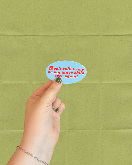 2.5" Don’t talk to me or my inner child ever again Sticker