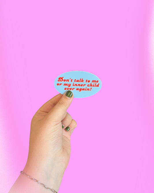 2.5" Don’t talk to me or my inner child ever again Sticker